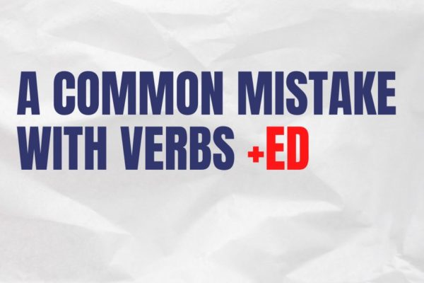 A Common Mistake English Students Make With Verbs+ED
